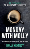 Monday With Molly: 52 Pep Talks to Kickstart Your Week. Unfiltered Fuel For Your Motivation, MOJO, And Mindset